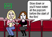 You'll have eaten all the popcorn before the film starts! (future perfect)